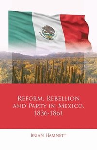 bokomslag Reform, Rebellion and Party in Mexico, 1836-1861