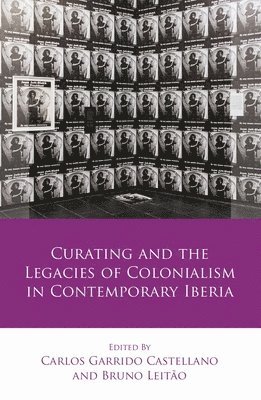 Carlos Garrido Castellano, Bruno Leitao - Curating and the Legacies of Colonialism in Contemporary Iberia, Inbunden