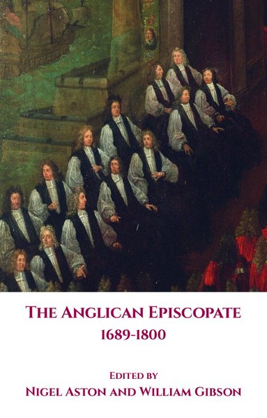 Nigel Aston, William Gibson - Anglican Episcopate 1689-1800 - Aston/Gibson, Inbunden