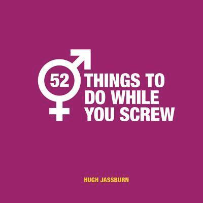 Hugh Jassburn - 52 Things to Do While You Screw, Inbunden