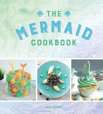 Alix Carey - Carey, A: The Mermaid Cookbook, Inbunden