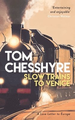 Tom Chesshyre - Slow Trains to Venice, Inbunden