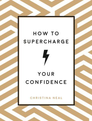 Christina Neal - How to Supercharge Your Confidence, Inbunden