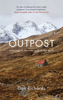 Dan Richards - Outpost: A Journey to the Wild Ends of the Earth, Inbunden
