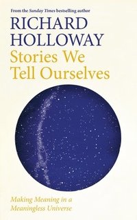 bokomslag Stories We Tell Ourselves: Making Meaning in a Meaningless Universe