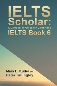 bokomslag IELTS Scholar: A Companion Guide for Cambridge IELTS Book 6