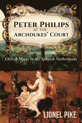 Peter Philips at the Archdukes' Court: Church Music in the Spanish Netherlands 1