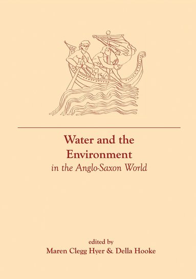Maren Clegg Hyer, Della Hooke - Water and the Environment in the Anglo-Saxon World, Inbunden