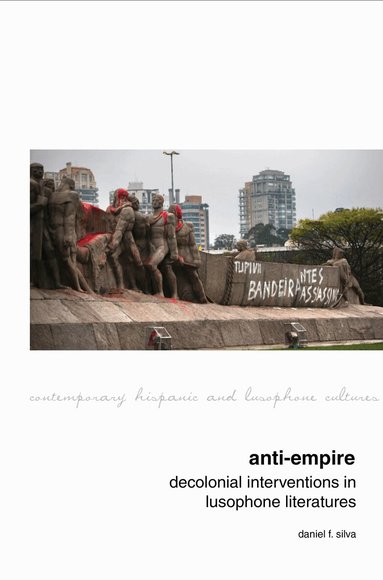 Daniel F. Silva - Anti-Empire: Decolonial Interventions in Lusophone Literatures, Inbunden