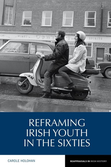 Carole Holohan - Reframing Irish Youth in the Sixties, Inbunden