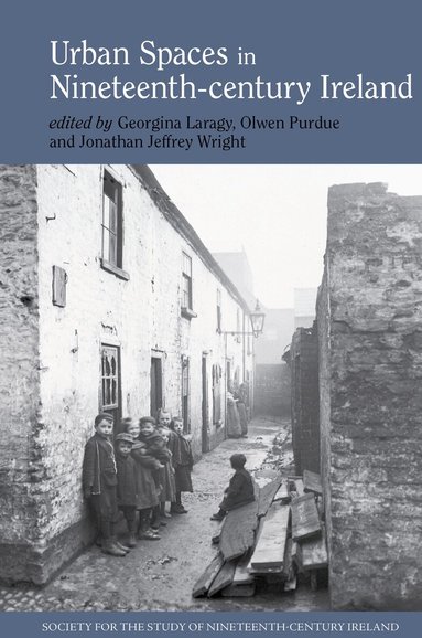 Georgina Laragy, Olwen Purdue, Jonathan Jeffrey Wright - Urban Spaces in Nineteenth-Century Ireland, Inbunden