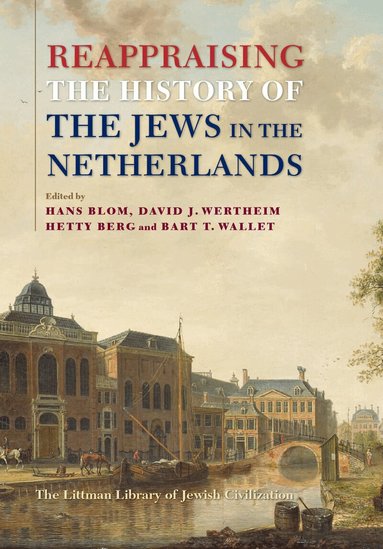 Hans Blom, David J. Wertheim, Hetty Berg, Bart T. Wallet - Reappraising the History of the Jews in the Netherlands, Inbunden