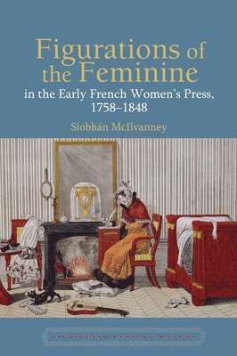 Figurations of the Feminine in the Early French Womens Press, 17581848 1