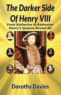 bokomslag The Darker Side of Henry VIII by His Queens