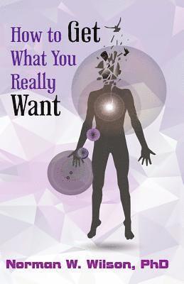 Norman W. Wilson, Norman W, Wilson, Norman W Wilson - How To Get What You Really Want, Häftad