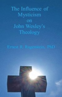 bokomslag The Influence of Mysticism on John Wesley's Theology