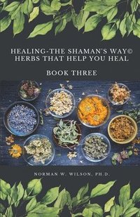 bokomslag Healing The Shaman's Way - Book 3 - Using Herbs