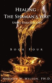 bokomslag Healing The Shaman's Way - Book 4 - Essential Oils
