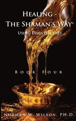 Healing The Shaman's Way - Book 4 - Essential Oils 1