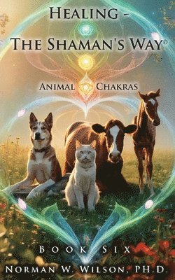 Healing - The Shaman's Way - Book 6 - Animal Chakras