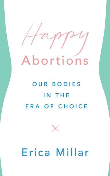 Erica Millar - Happy Abortions, Inbunden