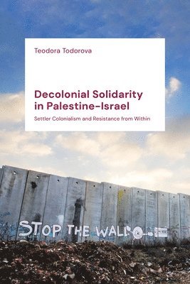 Teodora Todorova, UK) Todorova, Teodora (University of Warwick - Decolonial Solidarity in Palestine-Israel, Inbunden