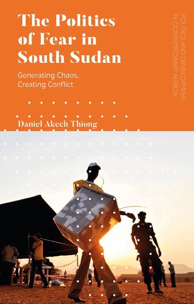 Daniel Akech Thiong - Politics of Fear in South Sudan, Inbunden