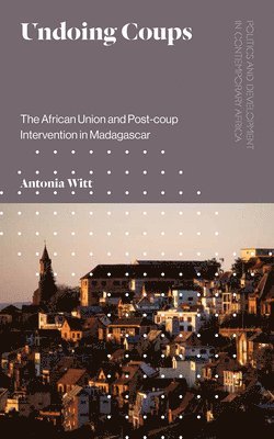 Antonia Witt, Germany) Witt, Antonia (Peace Research Institute Frankfurt (PRIF) - Undoing Coups, Inbunden
