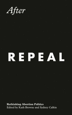 Kath Browne, Sydney Calkin - After Repeal, Inbunden