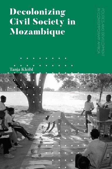 Tanja Kleibl - Decolonizing Civil Society in Mozambique, Inbunden