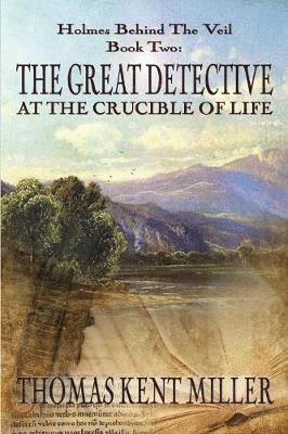 Great Detective at the Crucible of Life (Holmes Behind The Veil Book 2)