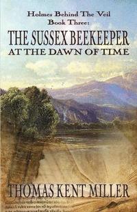bokomslag The Sussex Beekeeper at the Dawn of Time (Holmes Behind The Veil Book 3)