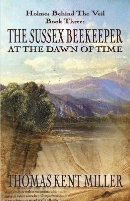 The Sussex Beekeeper at the Dawn of Time (Holmes Behind The Veil Book 3) 1