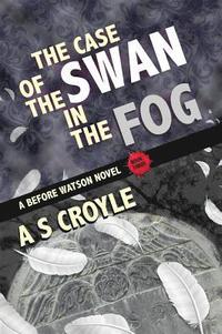 bokomslag The Case of the Swan in the Fog - A Before Watson Novel - Book Three