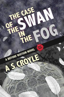 The Case of the Swan in the Fog - A Before Watson Novel - Book Three 1