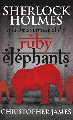 Christopher James - Sherlock Holmes and the Adventure of the Ruby Elephants, Inbunden