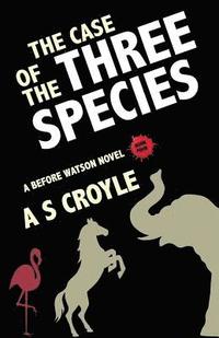 bokomslag The Case of the Three Species (Before Watson Novel Book 4)