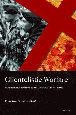 Francisco Gutierrez Sanin - Clientelistic Warfare, Inbunden