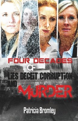 Four Decades of Lies, Deceit, Corruption and Murder 1