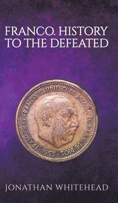 Jonathan Whitehead - Franco - History to the Defeated, Inbunden