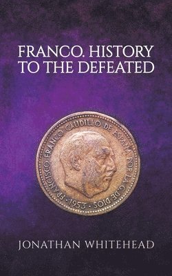 Jonathan Whitehead - Franco - History to the Defeated, Häftad