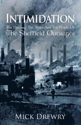 bokomslag The Intimidation: History,  Times  And People Of  Sheffield Outrages