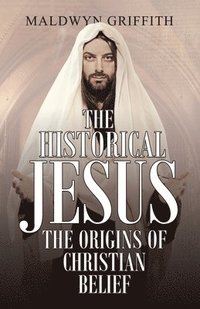 bokomslag The Historical Jesus: the Origins of Christian Belief