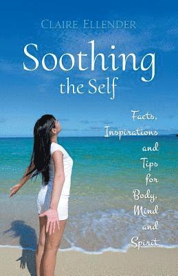 Soothing the Self: Facts, Inspirations and Tips for Body, Mind and Spirit