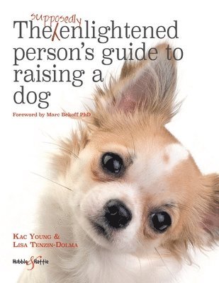 bokomslag The Supposedly Enlightened Person's Guide to Raising a Dog