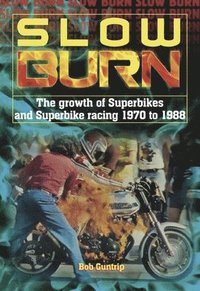 bokomslag Slow Burn - the Growth of Superbikes & Superbike Racing 1970 to 1988