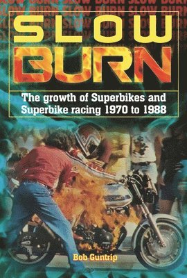 bokomslag Slow Burn - the Growth of Superbikes & Superbike Racing 1970 to 1988