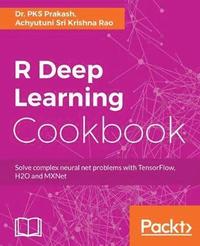 bokomslag R Deep Learning Cookbook: Solve complex neural net problems with TensorFlow, H2O and MXNet