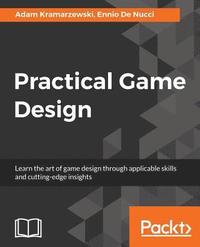 bokomslag Practical Game Design: Learn the art of game design through applicable skills and cutting-edge insights
