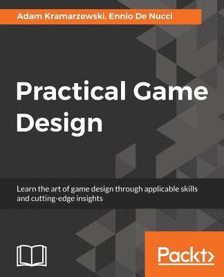 bokomslag Practical Game Design: Learn the art of game design through applicable skills and cutting-edge insights
